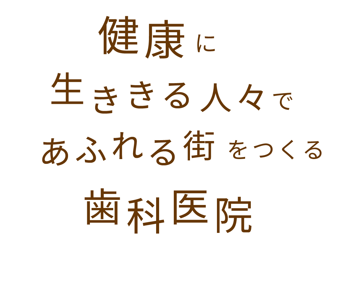 健康に生ききる人々であふれる街をつくる歯科医医院