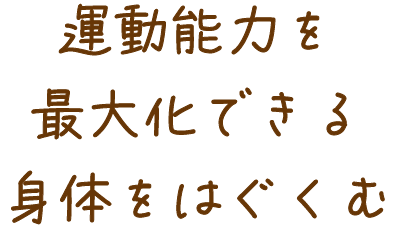 運動能力を最大化できる身体を育む